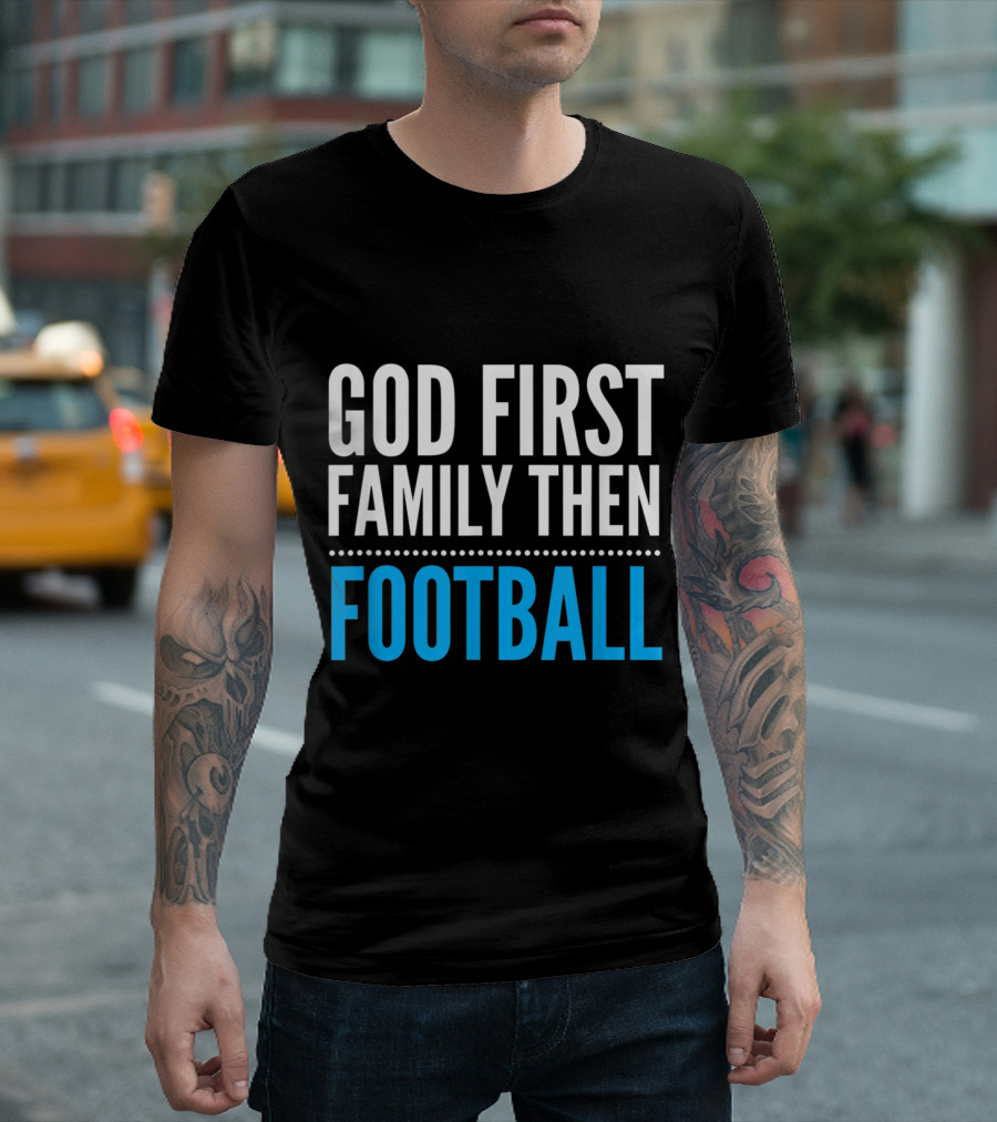 God First Family Then Football Prioritizing Faith And Loved Ones Over Sport T-Shirt