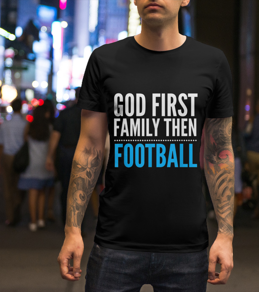 God First Family Then Football Prioritizing Faith And Loved Ones Over Sport T-Shirt