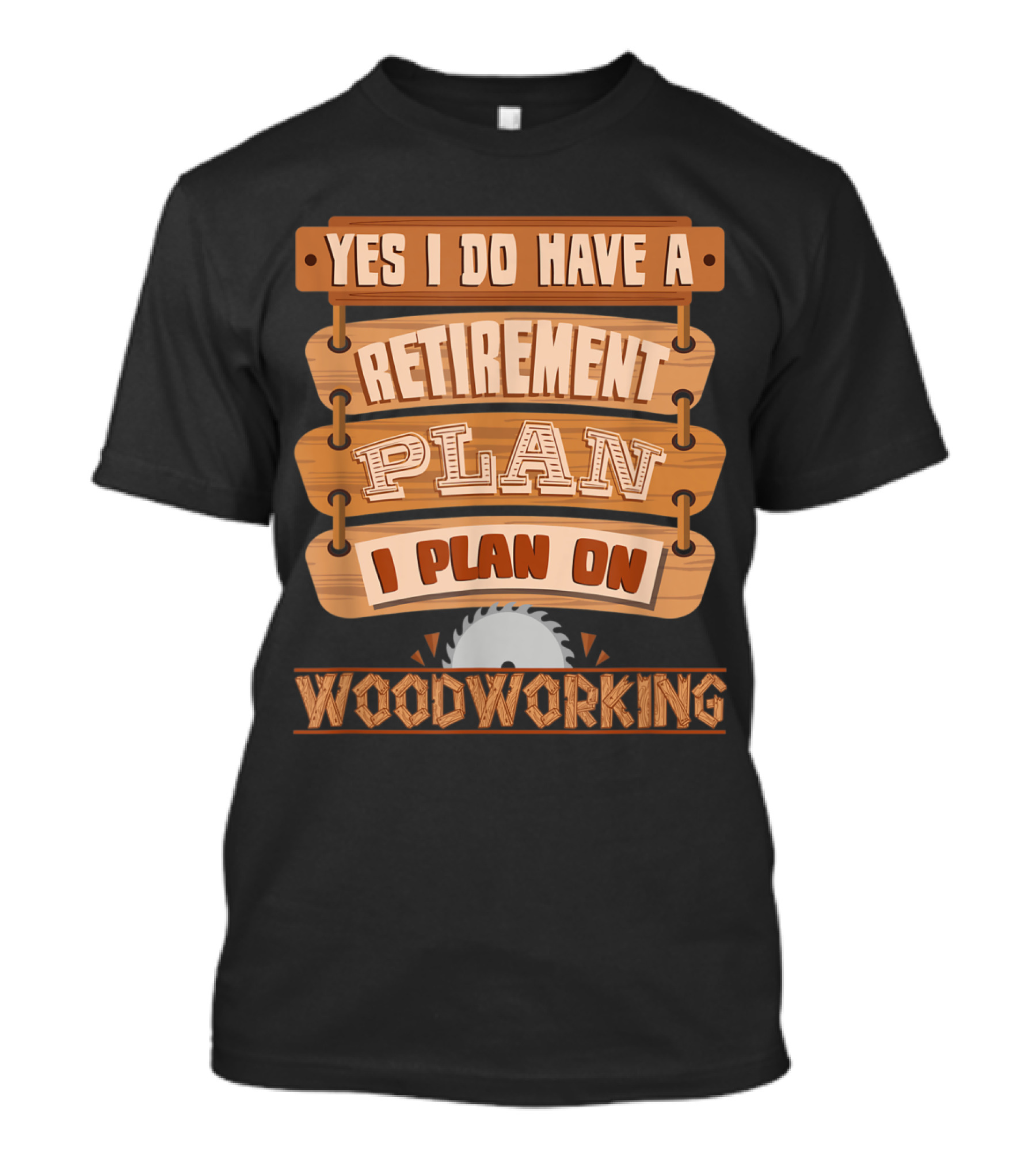 Yes I Do Have A Retirement Plan I Plan On Woodworking Saw Blade T-Shirt
