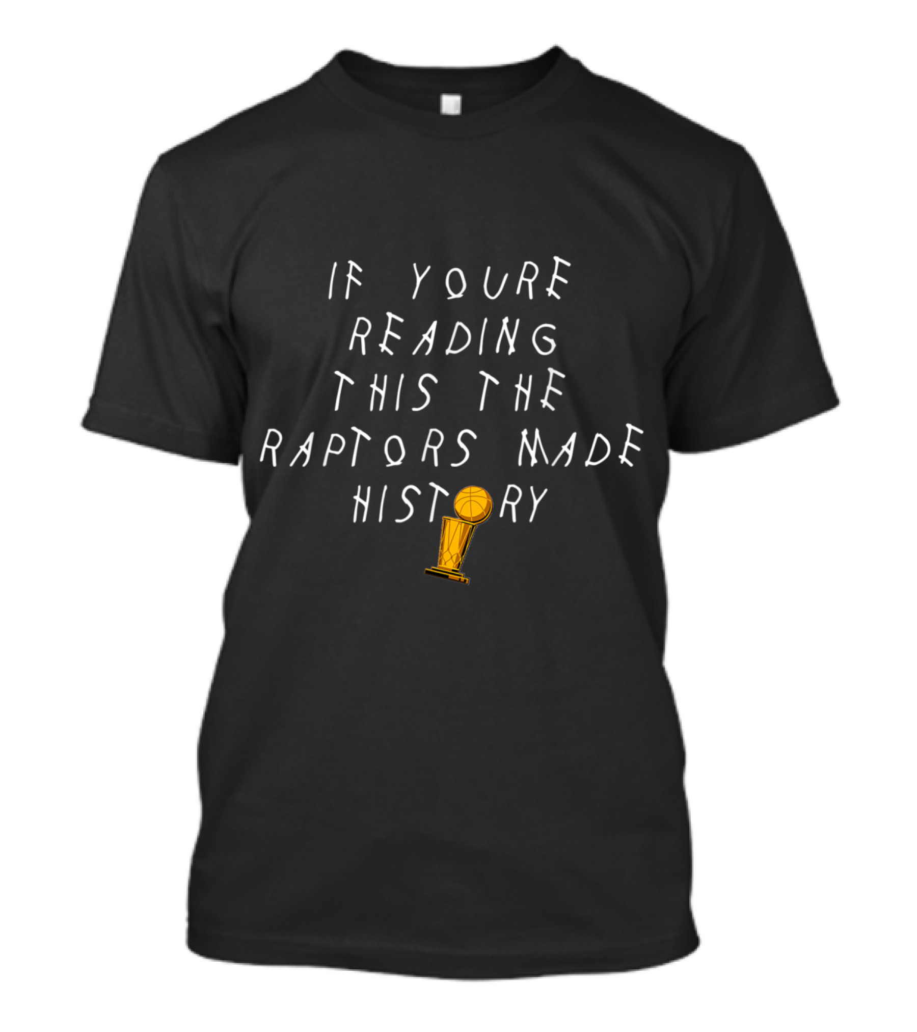 If Youre Reading This The Raptors Made History Trophy T-Shirt