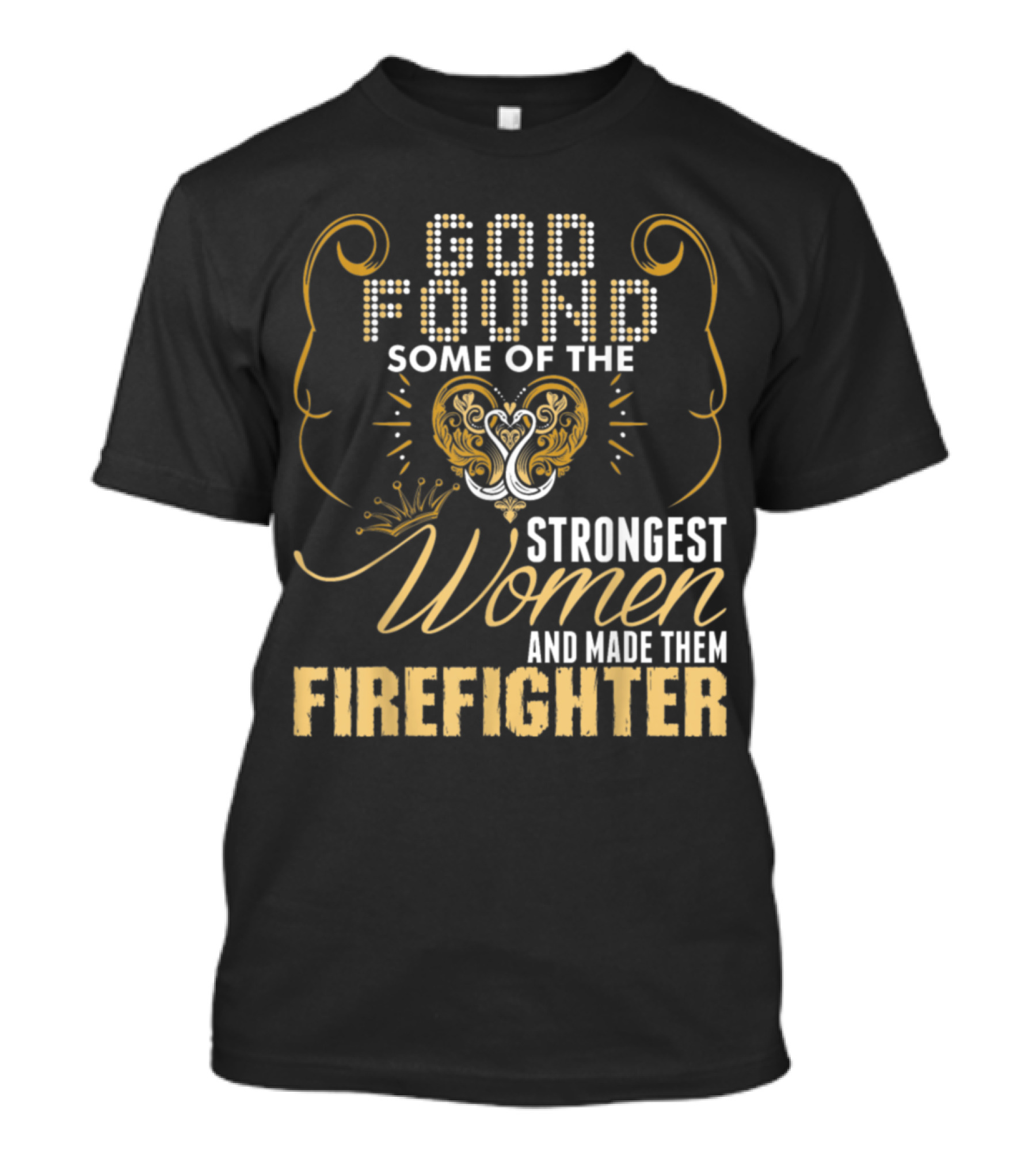 God Found Some Of The Strongest Women And Made Them Firefighter T-Shirt