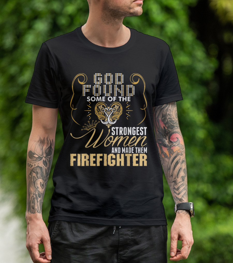 God Found Some Of The Strongest Women And Made Them Firefighter T-Shirt
