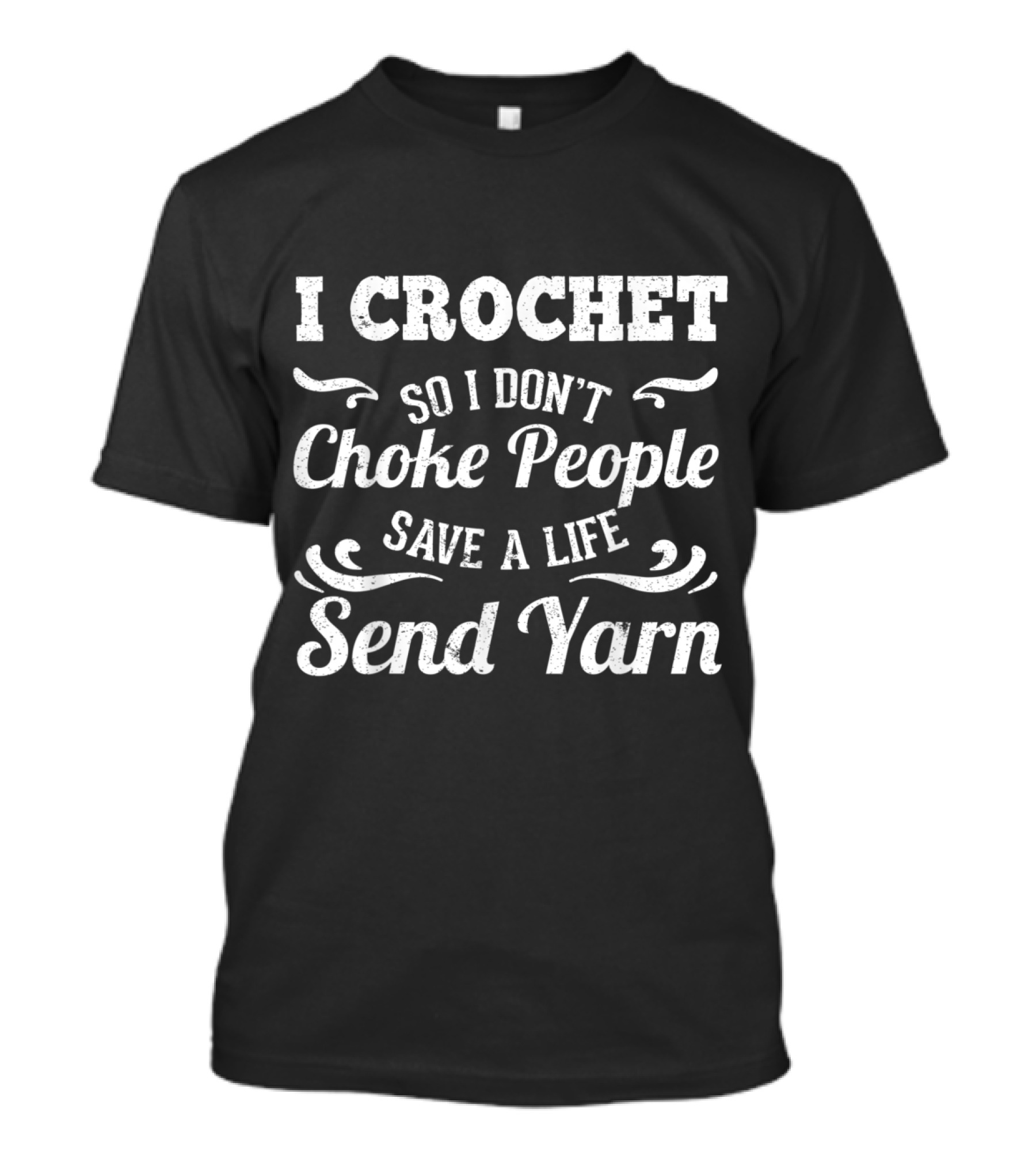 I Crochet So I Don't Choke People Save A Life Send Yarn T-Shirt