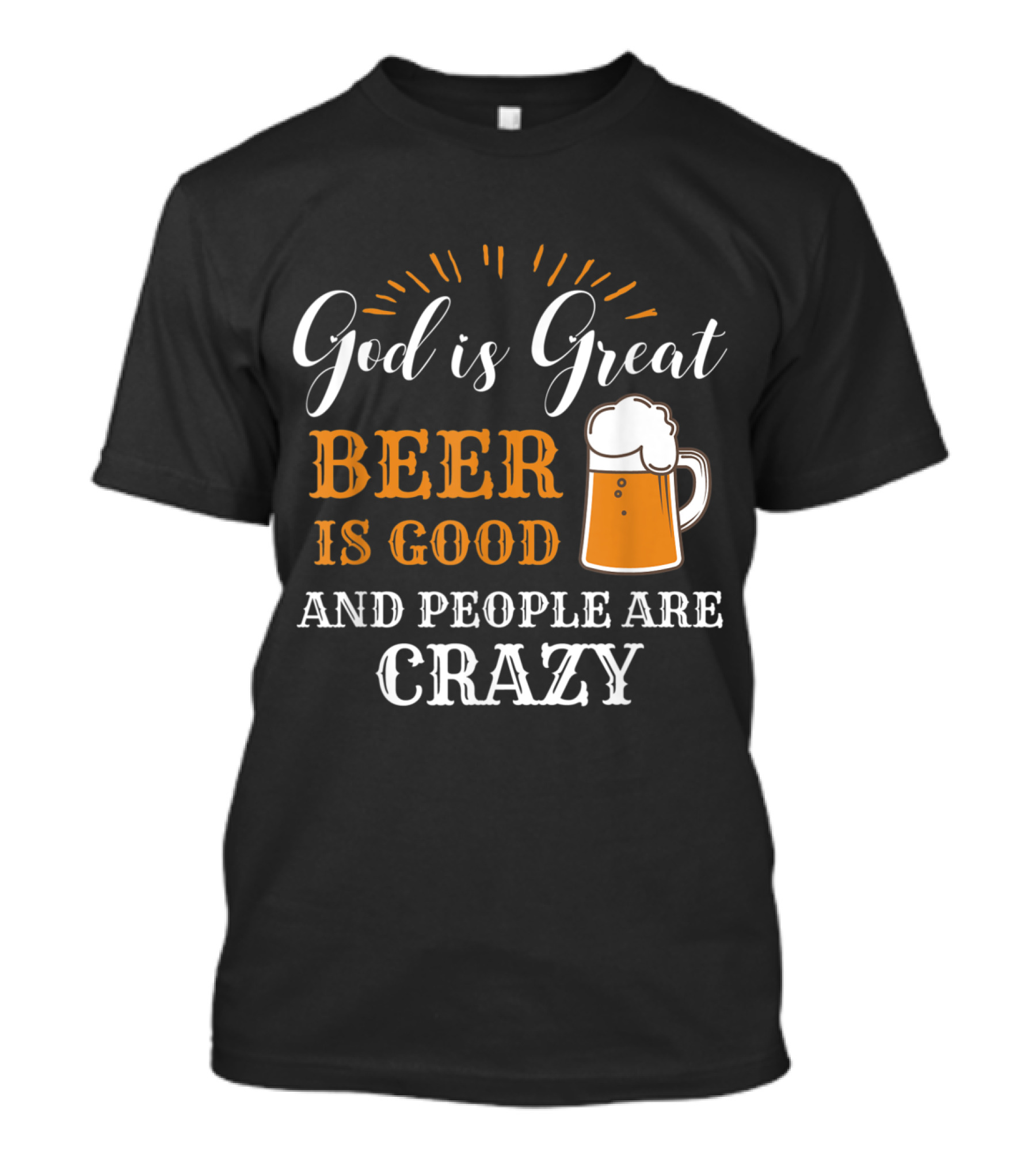 God Is Great Beer Is Good And People Are Crazy T-Shirt