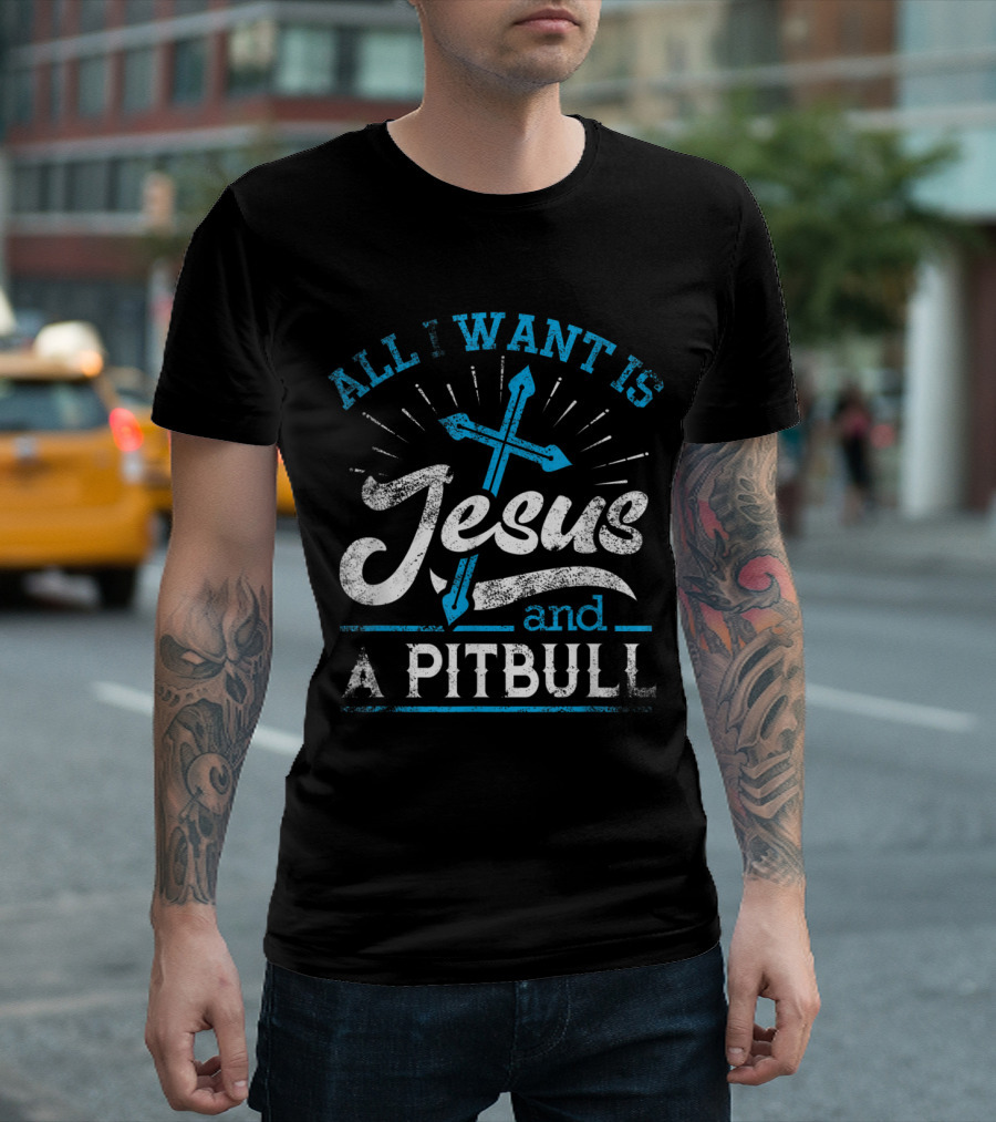 All I Want Is Jesus And A Pitbull With Cross And Sunburst T-Shirt