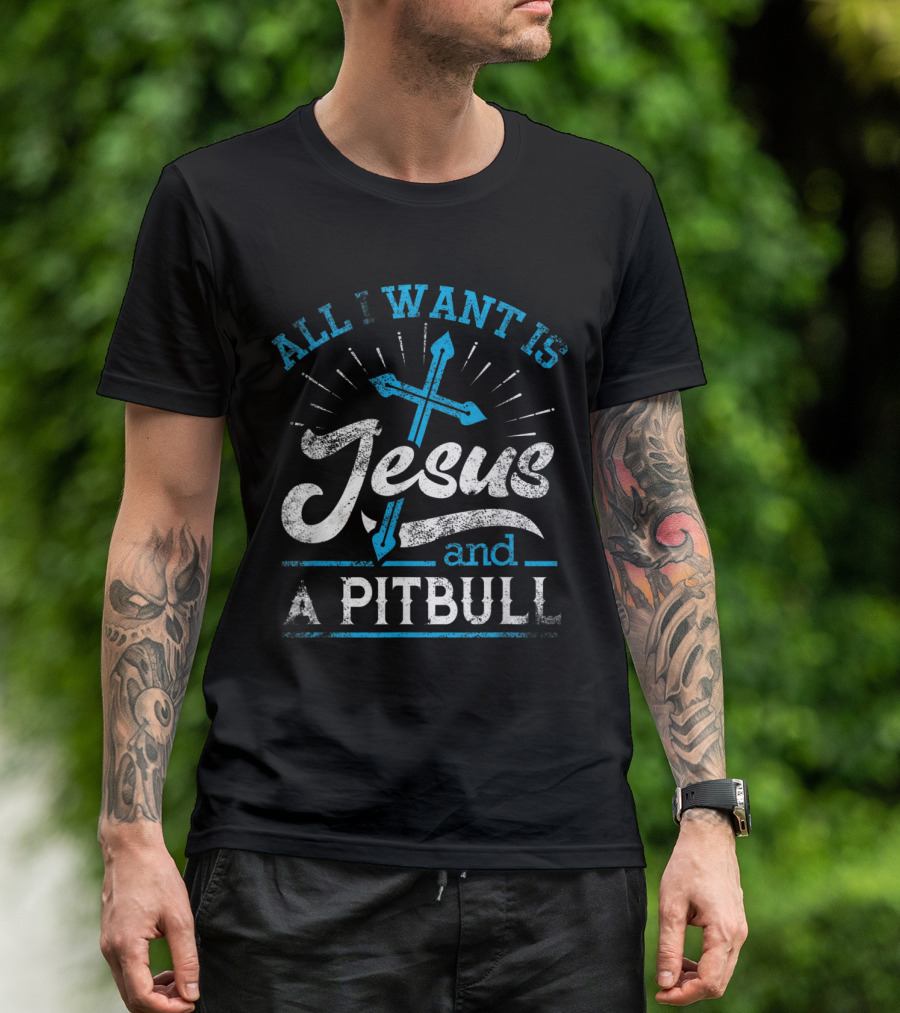 All I Want Is Jesus And A Pitbull With Cross And Sunburst T-Shirt