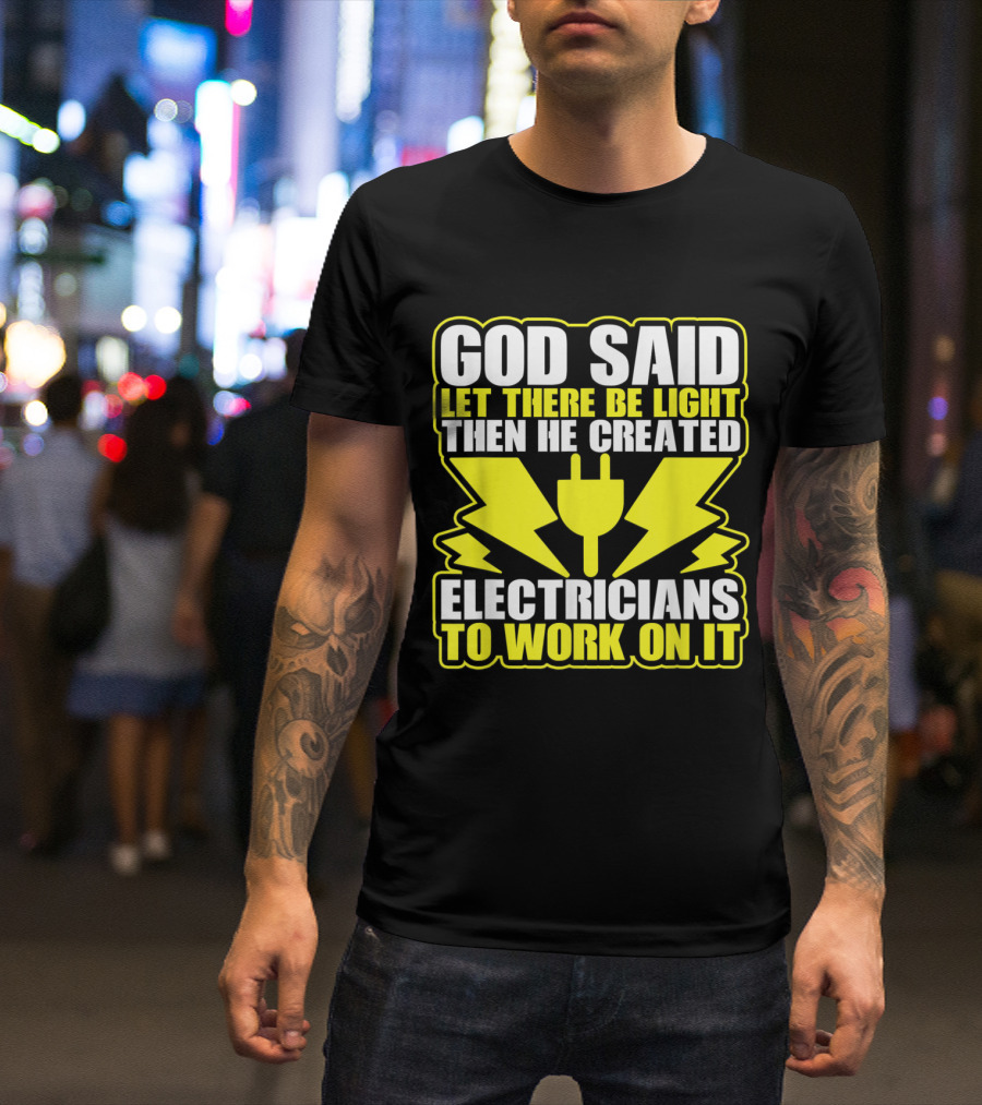 God Said Let There Be Light Then He Created Electricians Funny Fathers T-Shirt