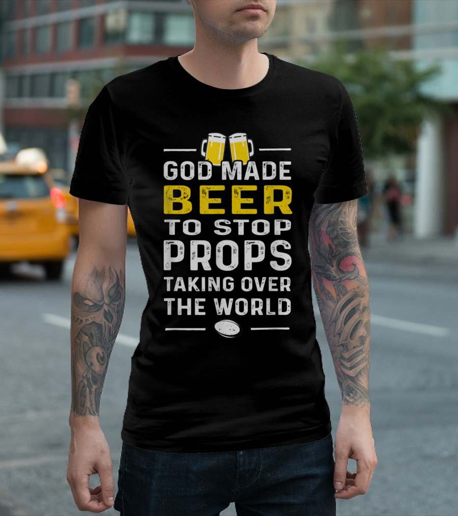 God Made Beer To Stop Props Taking Over The World Rugby Humor T-Shirt