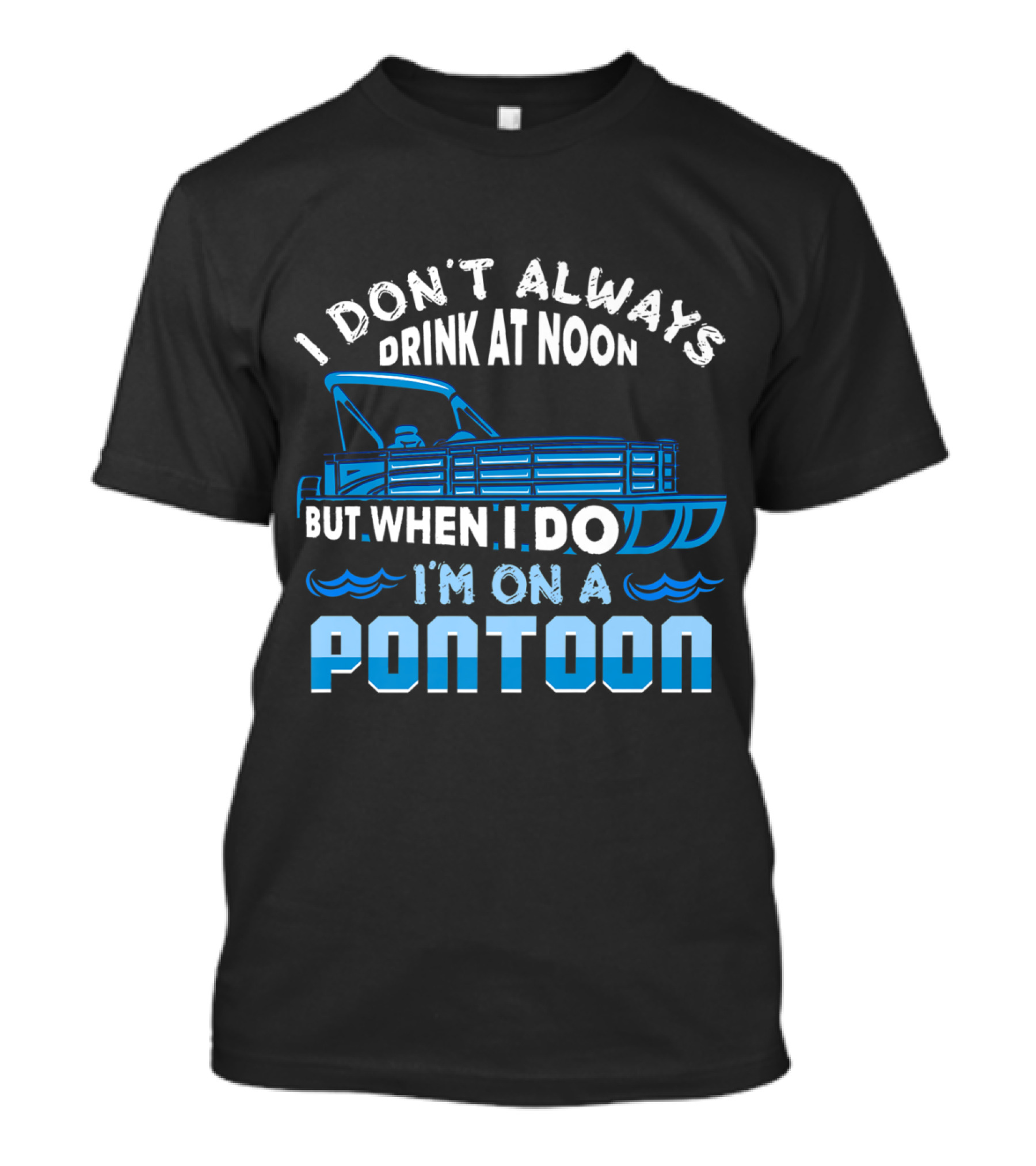 I Don't Always Drink At Noon But When I Do I'm On A Pontoon Boat Fun T-Shirt