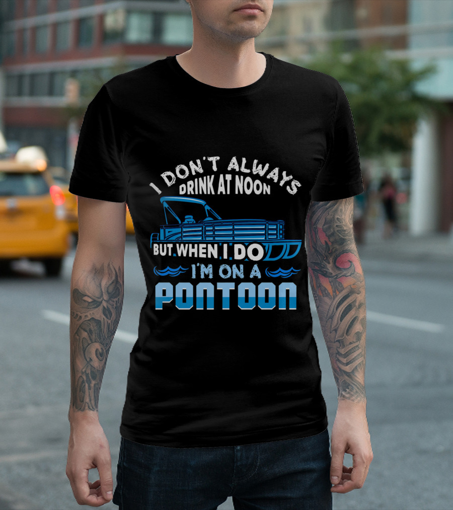 I Don't Always Drink At Noon But When I Do I'm On A Pontoon Boat Fun T-Shirt