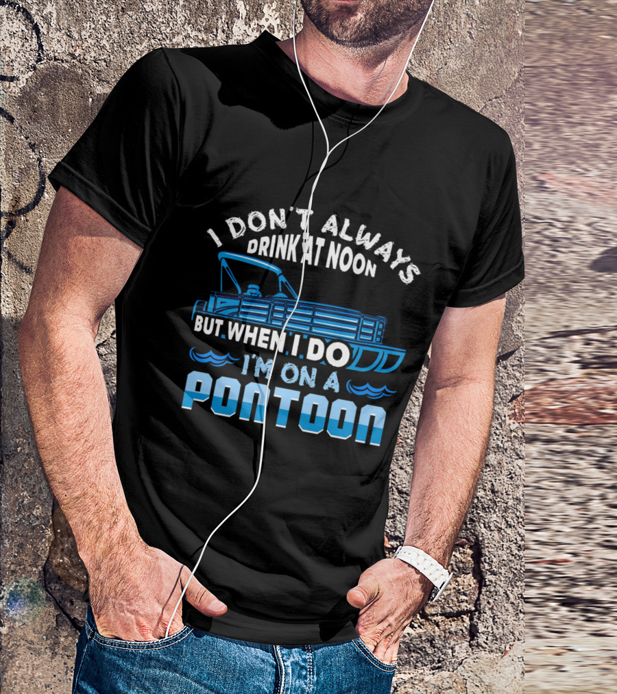 I Don't Always Drink At Noon But When I Do I'm On A Pontoon Boat Fun T-Shirt