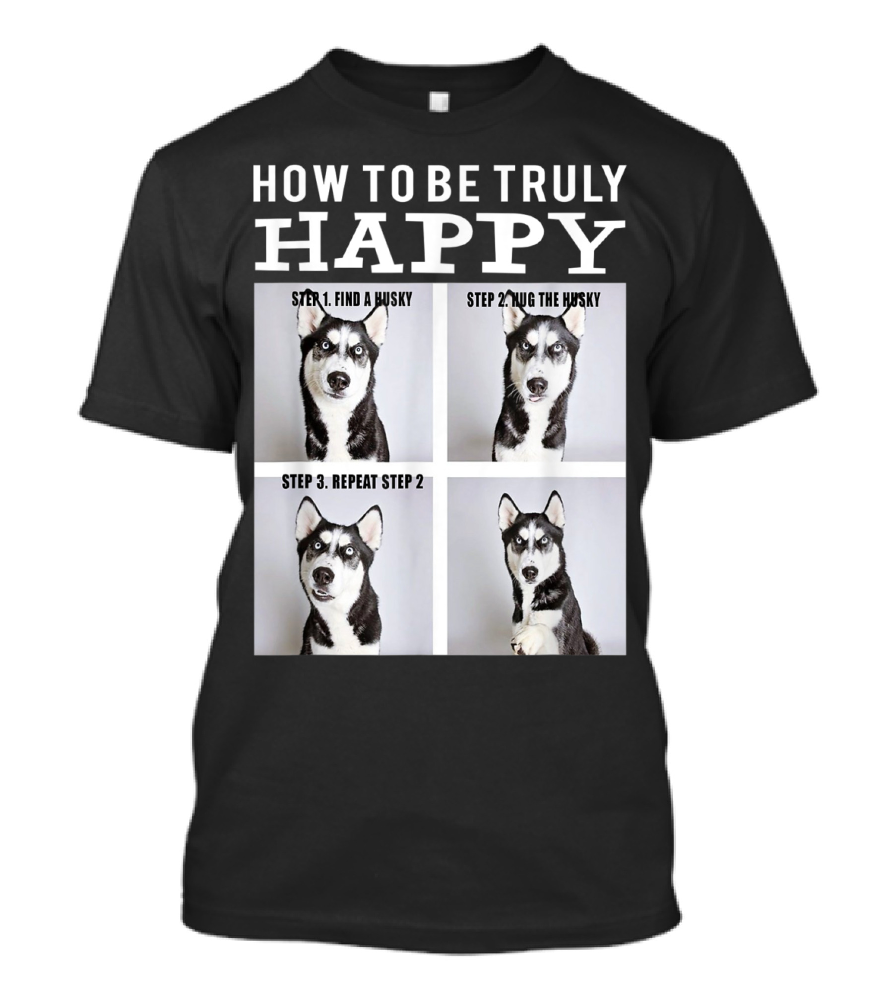 How To Be Truly Happy Funny Cute Husky Face Find Hug Repeat Steps T-Shirt