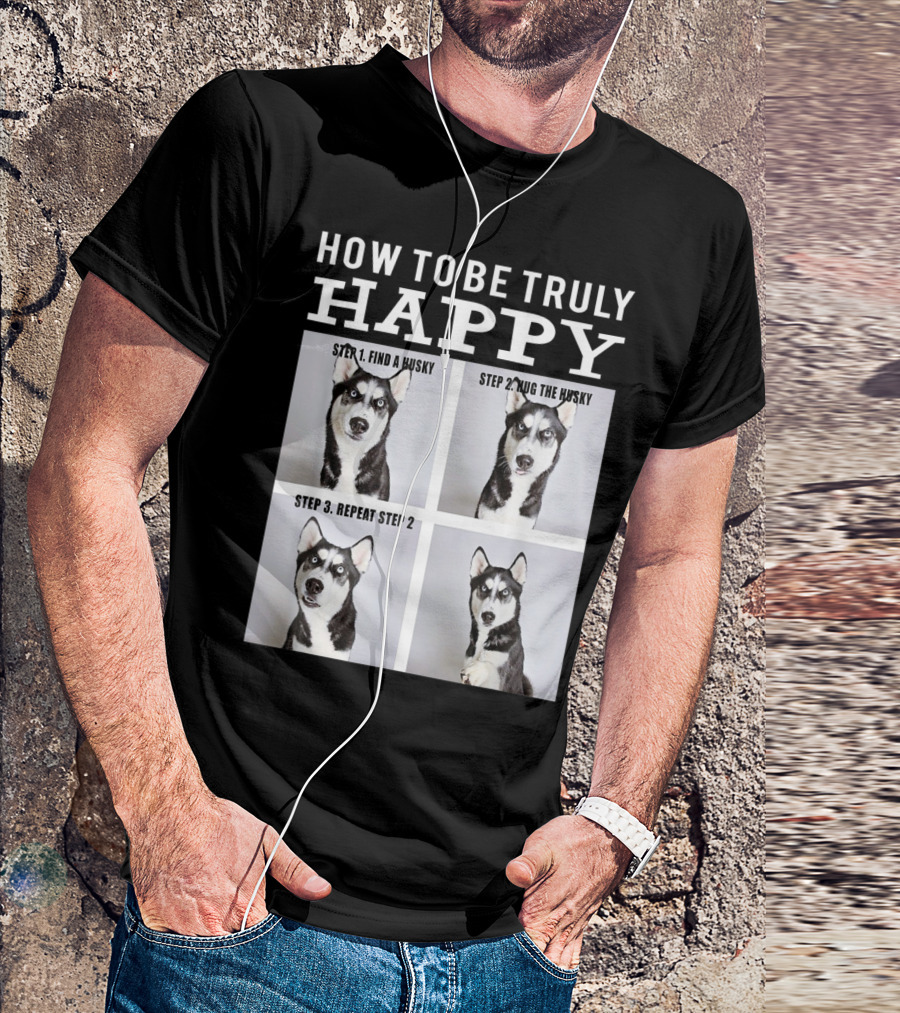 How To Be Truly Happy Funny Cute Husky Face Find Hug Repeat Steps T-Shirt