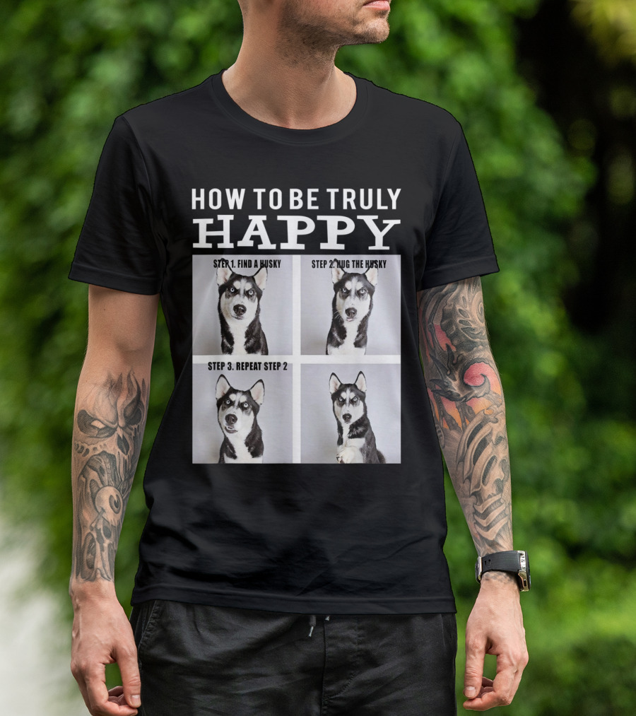 How To Be Truly Happy Funny Cute Husky Face Find Hug Repeat Steps T-Shirt