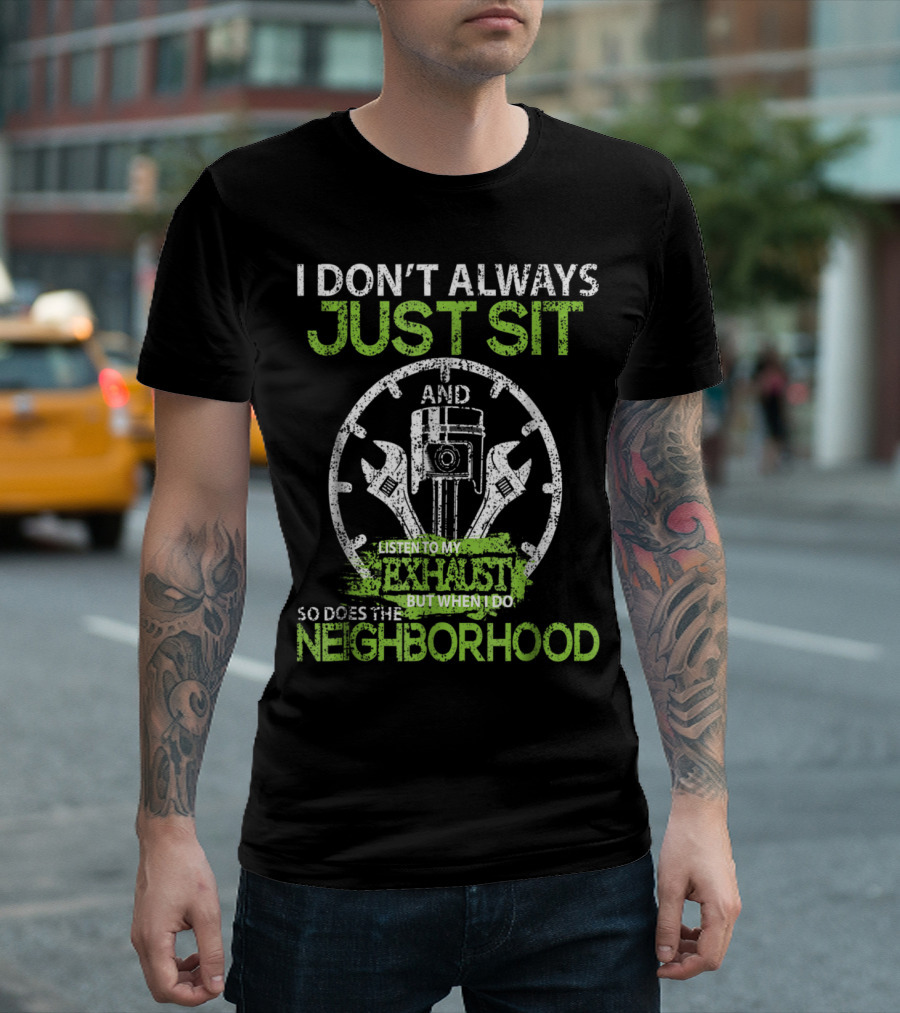 I Don’t Always Just Sit And Listen To My Exhaust But When I Do So Does The Neighborhood Wrenches Graphics T-Shirt
