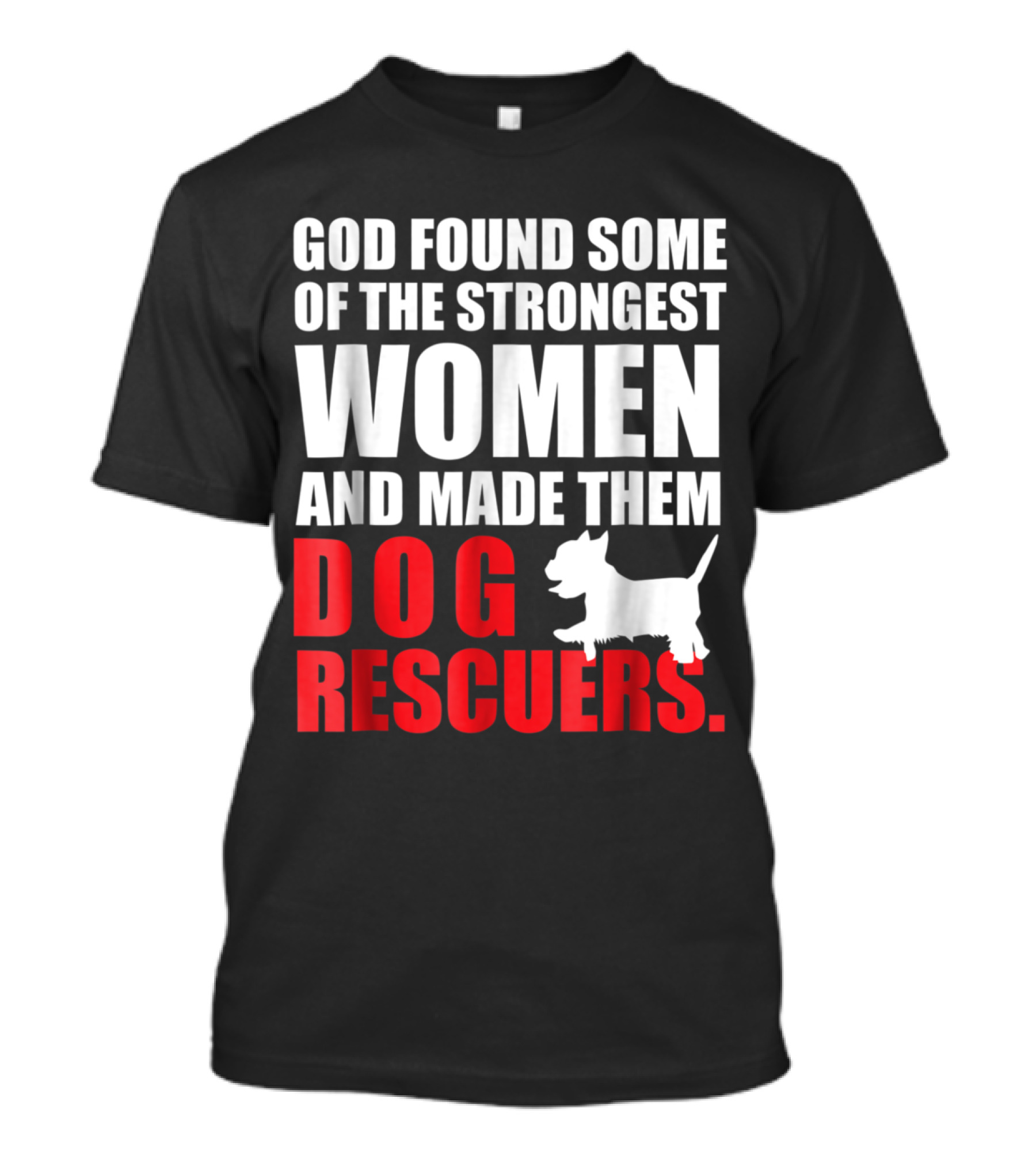 God Found Some Of The Strongest Women And Made Them Dog Rescuers T-Shirt