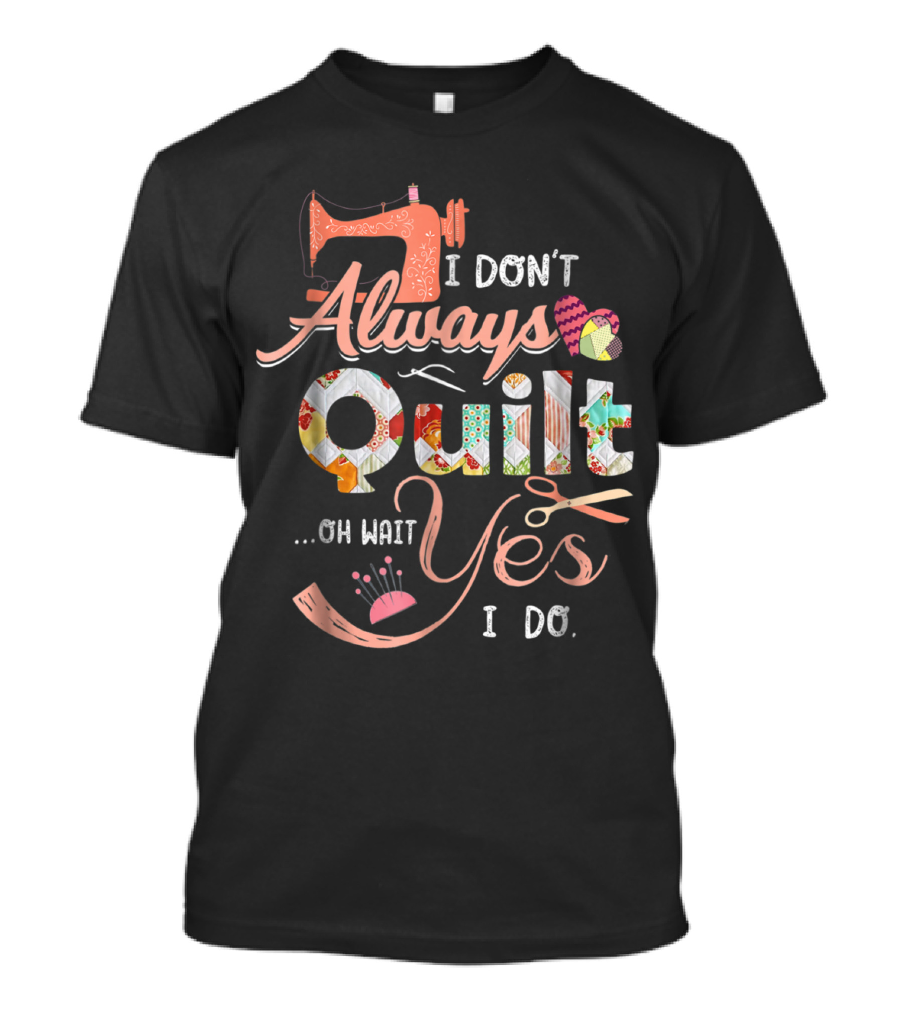 I Don't Always Quilt Oh Wait Yes I Do Sewing Machine Patchwork Heart T-Shirt