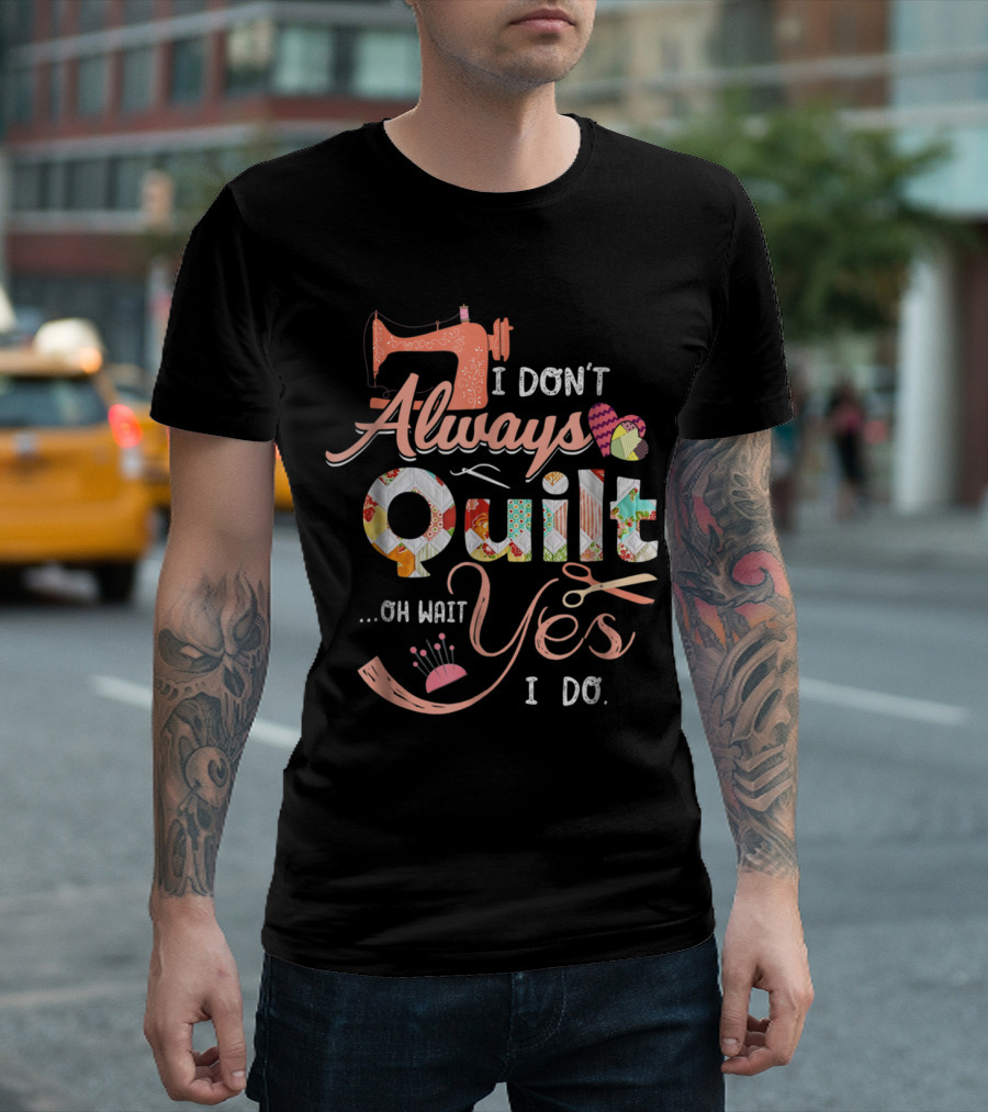 I Don't Always Quilt Oh Wait Yes I Do Sewing Machine Patchwork Heart T-Shirt