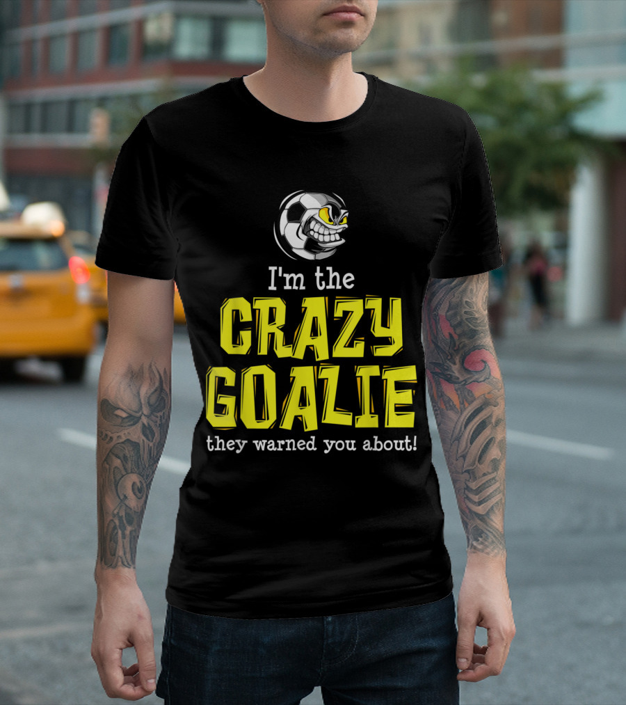 I'm the Crazy Goalie They Warned You About Soccer Player T-Shirt