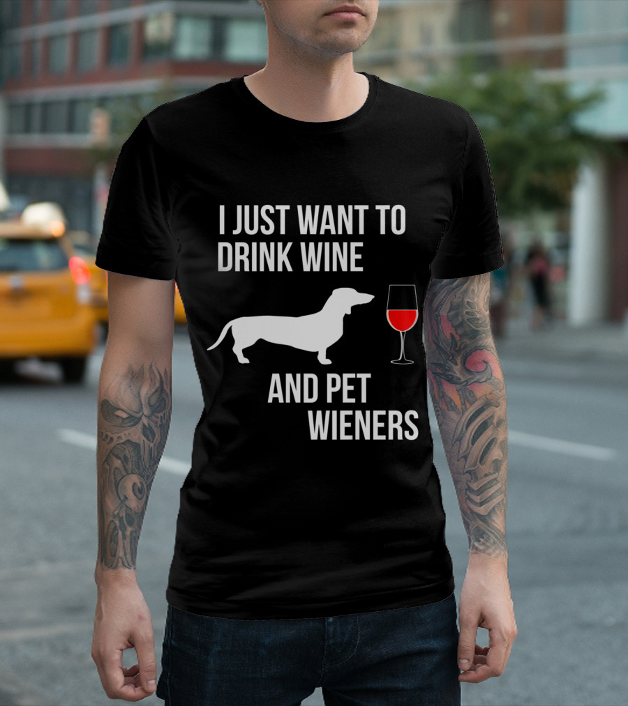 I Just Want To Drink Wine And Pet Wieners Funny Dachshund Lover T-Shirt