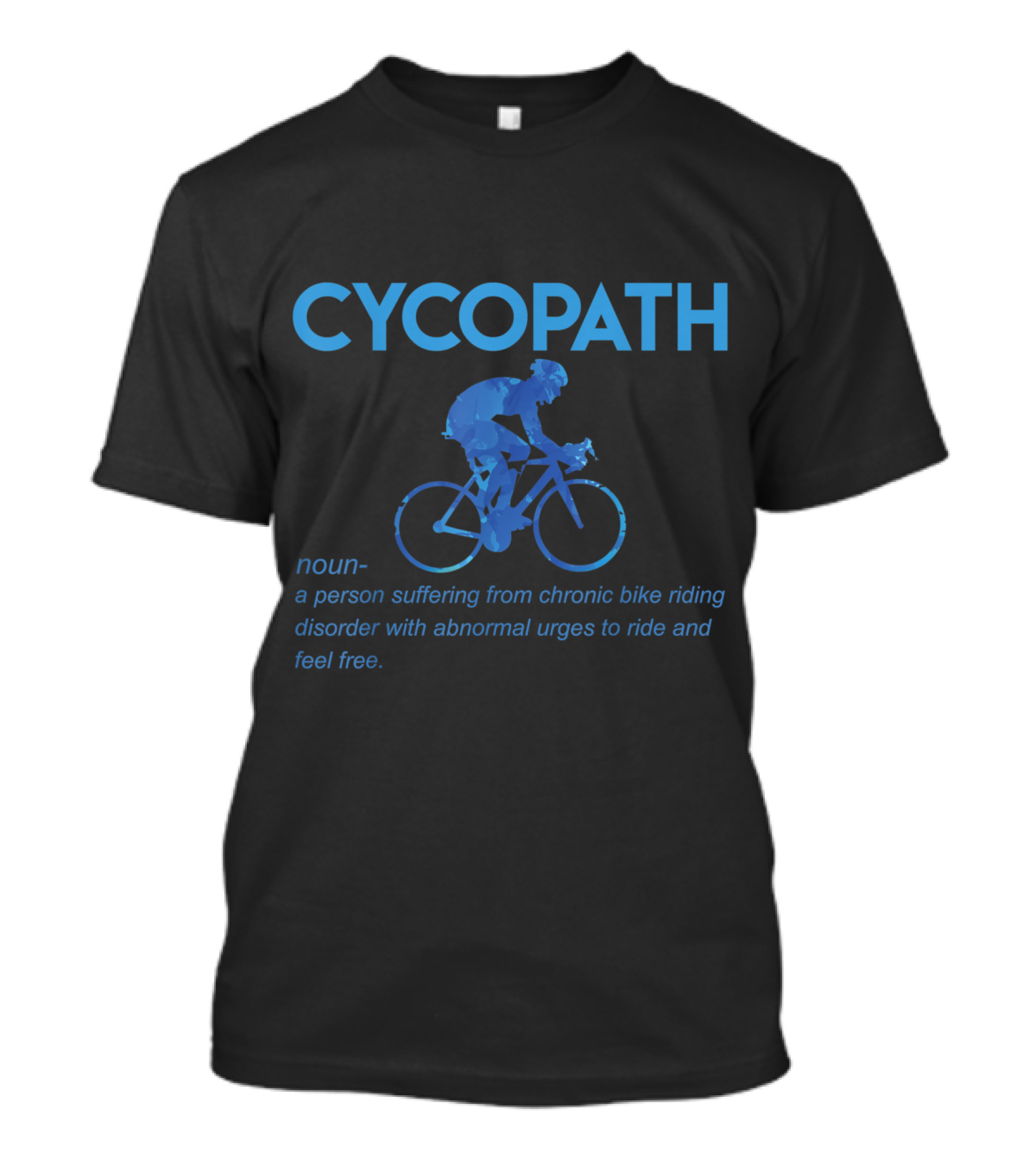 Cycopath Noun Chronic Bike Riding Disorder Abnormal Urges To Ride And Feel Free T-Shirt