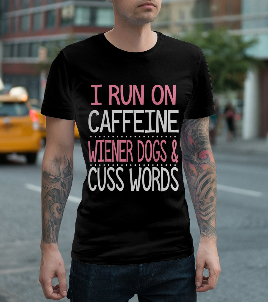 I Run On Caffeine Wiener Dogs And Cuss Words Funny Dachshund Owner T-Shirt