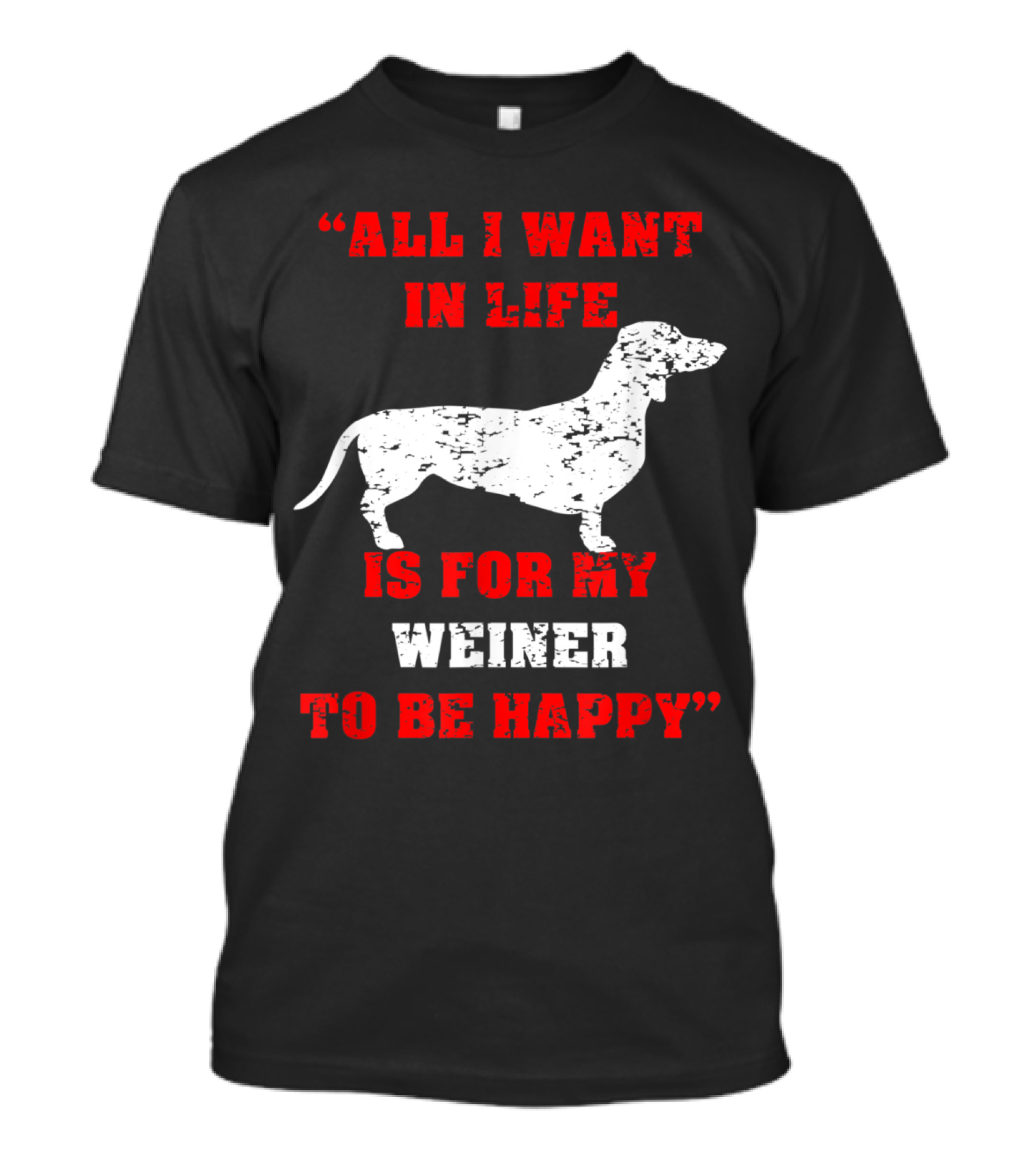 All I Want In Life Is For My Weiner To Be Happy Funny Dachshund Wiener Dog T-Shirt