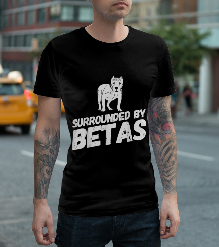 Surrounded by Betas Alpha Dog Funny Pitbull T-Shirt