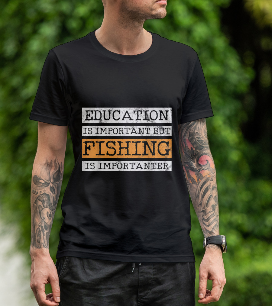 Education Is Important But Fishing Is Importanter T-Shirt