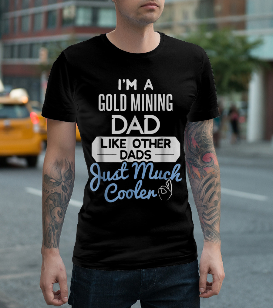 I'm A Gold Mining Dad Like Other Dads Just Much Cooler T-Shirt