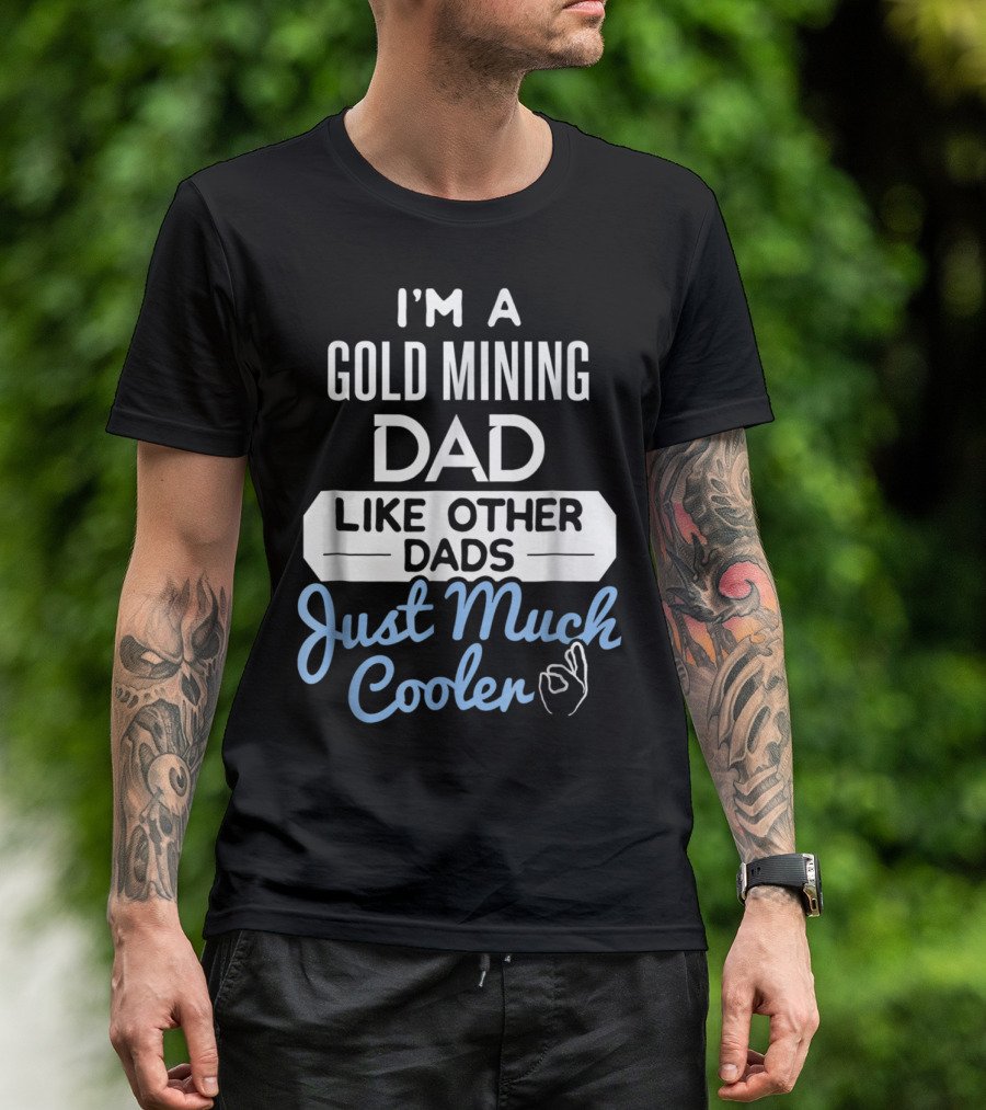I'm A Gold Mining Dad Like Other Dads Just Much Cooler T-Shirt