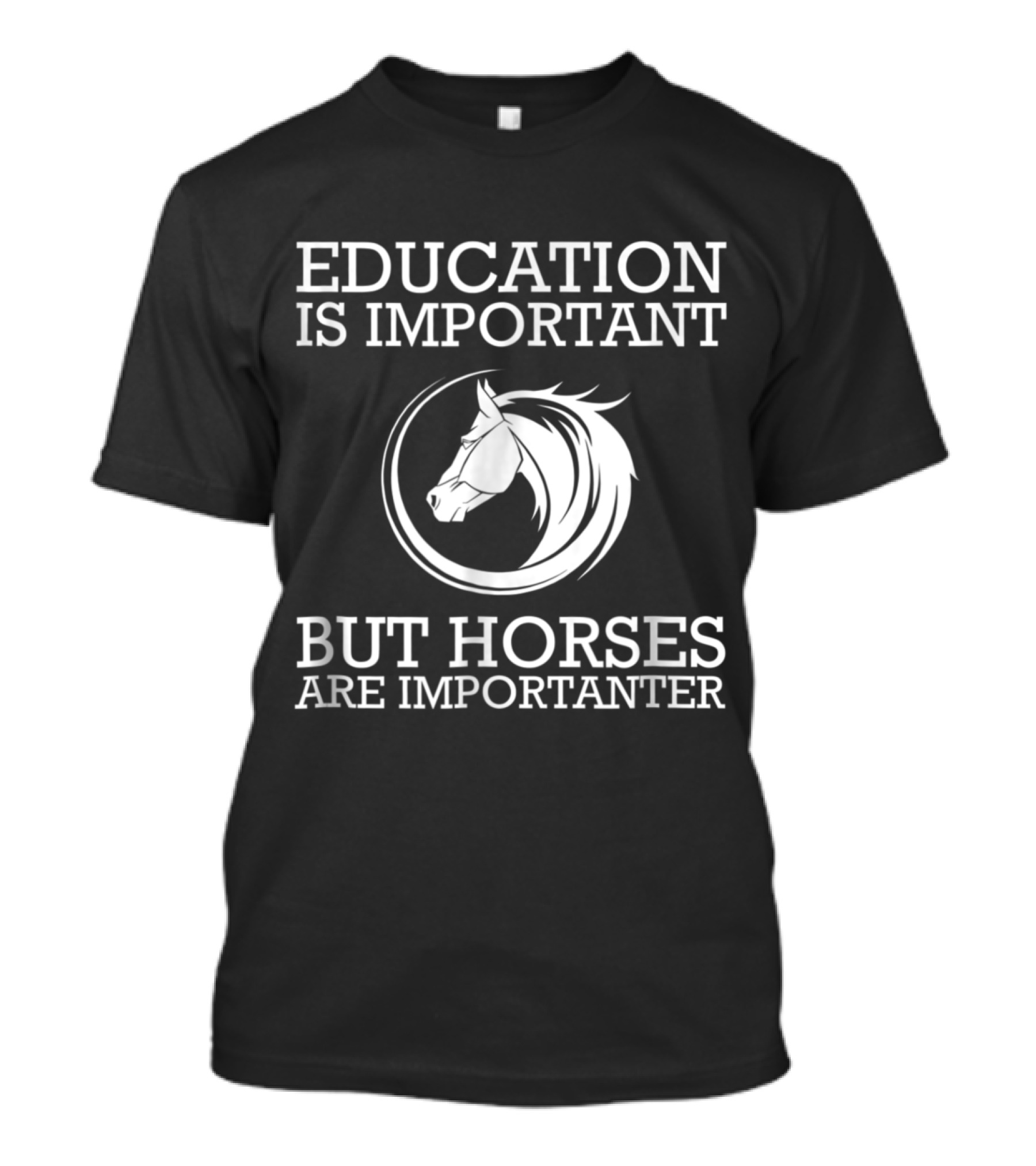 Education Is Important But Horses Are Importanter T-Shirt