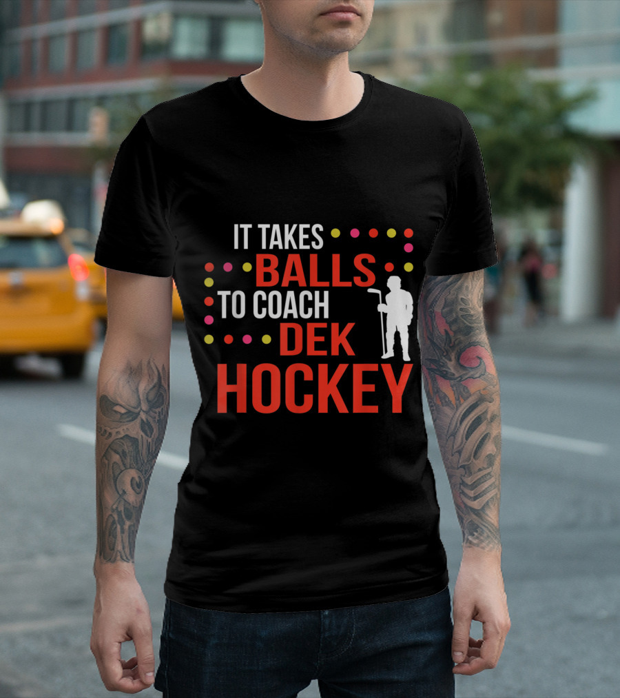 It Takes Balls to Coach Dek Hockey Bold Funny Quote with Coach T-Shirt