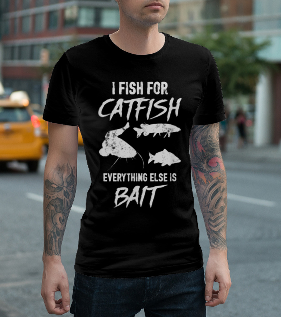 I Fish For Catfish Everything Else Is Bait With Catfish T-Shirt