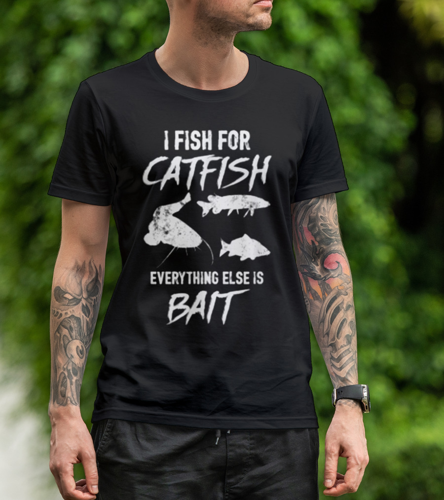 I Fish For Catfish Everything Else Is Bait With Catfish T-Shirt