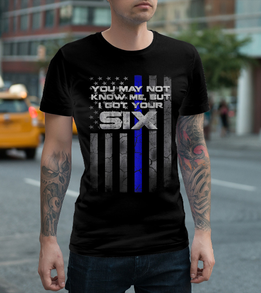 You May Not Know Me But I Got Your Six Thin Blue Line Flag T-Shirt