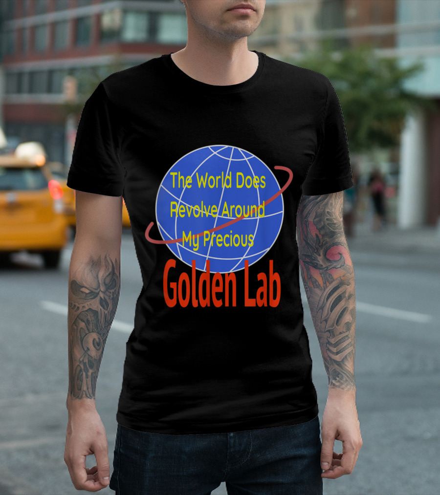 The World Does Revolve Around My Precious Golden Lab Dog Love Golden T-Shirt