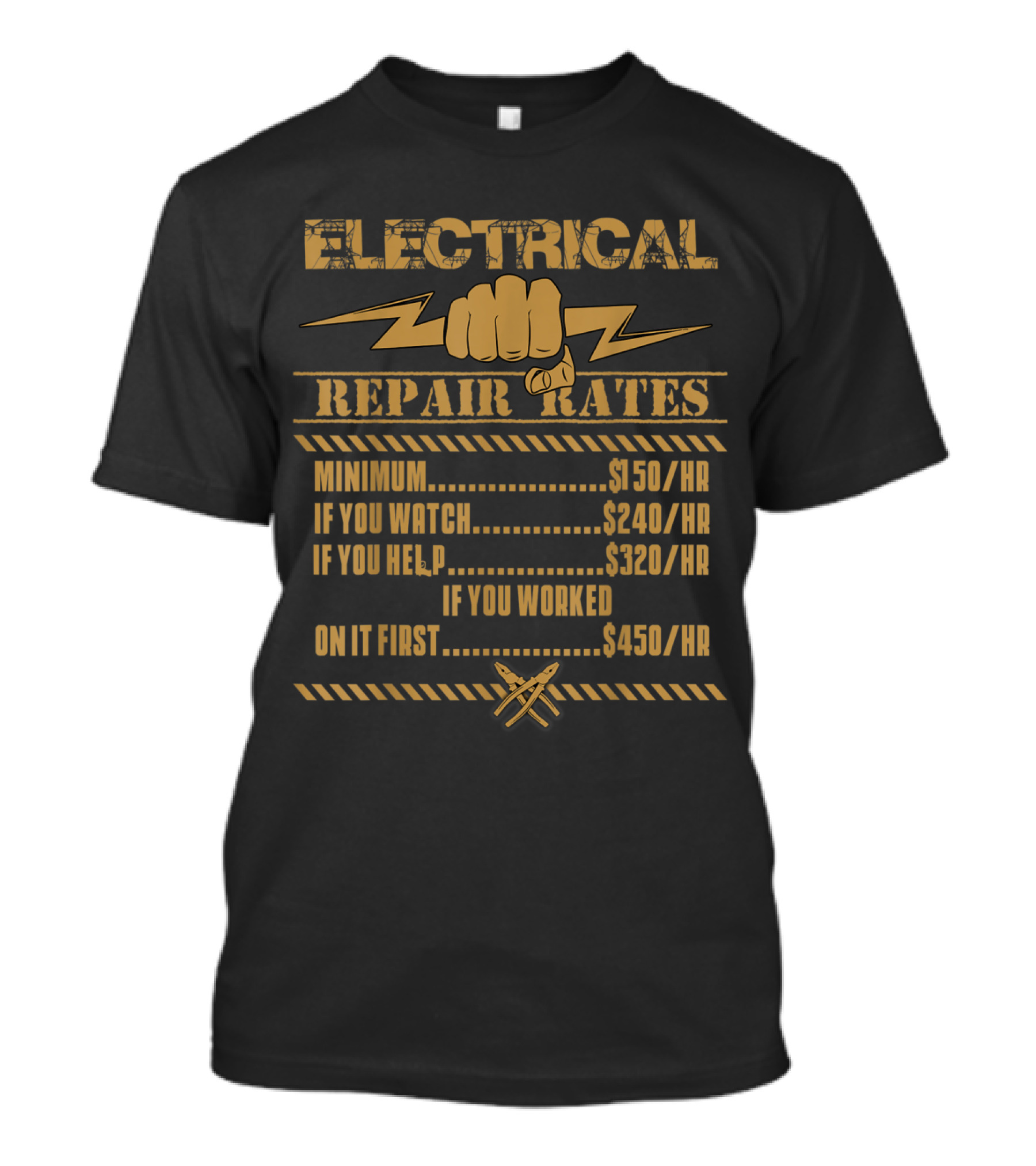 Electrical Repair Rates Minimum $150/HR If You Watch $240/HR Help $320/HR Worked First $450/HR T-Shirt
