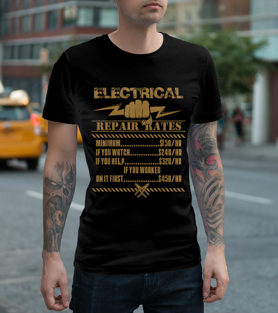 Electrical Repair Rates Minimum $150/HR If You Watch $240/HR Help $320/HR Worked First $450/HR T-Shirt