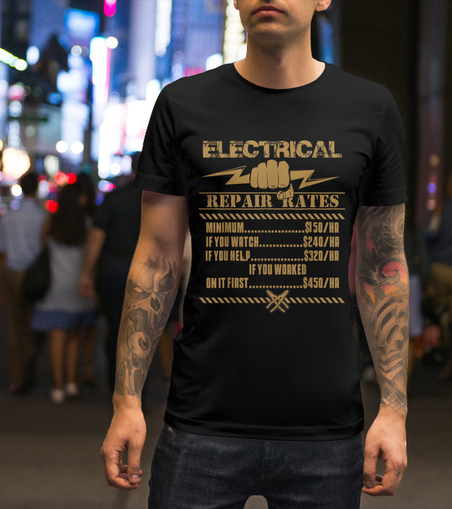 Electrical Repair Rates Minimum $150/HR If You Watch $240/HR Help $320/HR Worked First $450/HR T-Shirt
