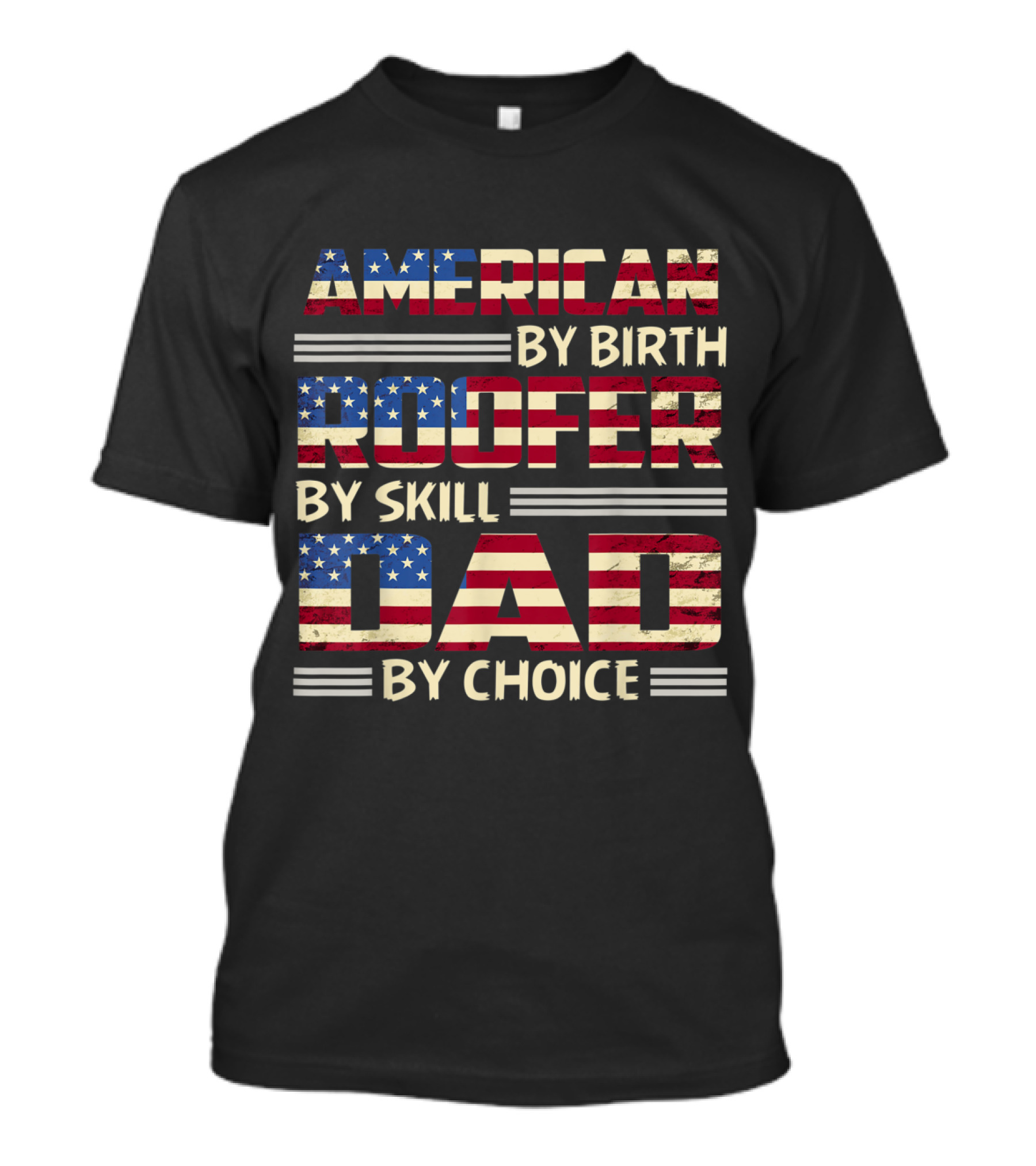 American By Birth Roofer By Skill Dad By Choice USA Flag T-Shirt