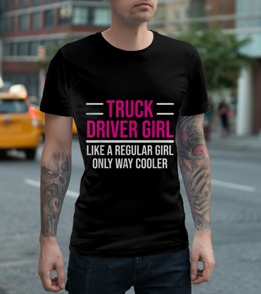 Truck Driver Girl Like A Regular Girl Only Way Cooler T-Shirt