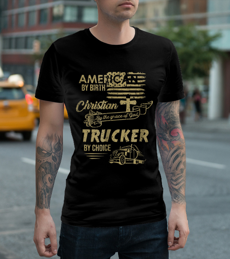 American by Birth Christian by Grace of God Trucker by Choice with Cross and Flag T-Shirt