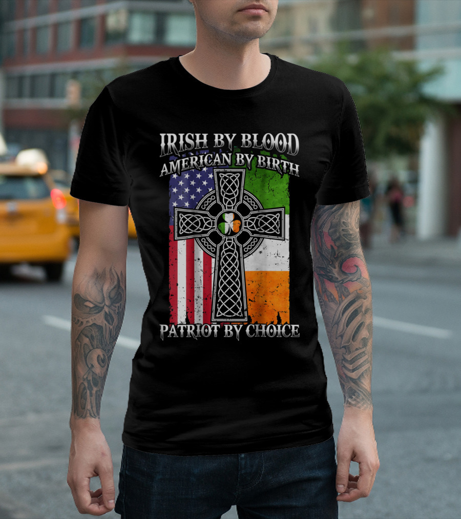 Irish By Blood American By Birth Patriot By Choice Celtic Cross American Flag Irish Flag T-Shirt