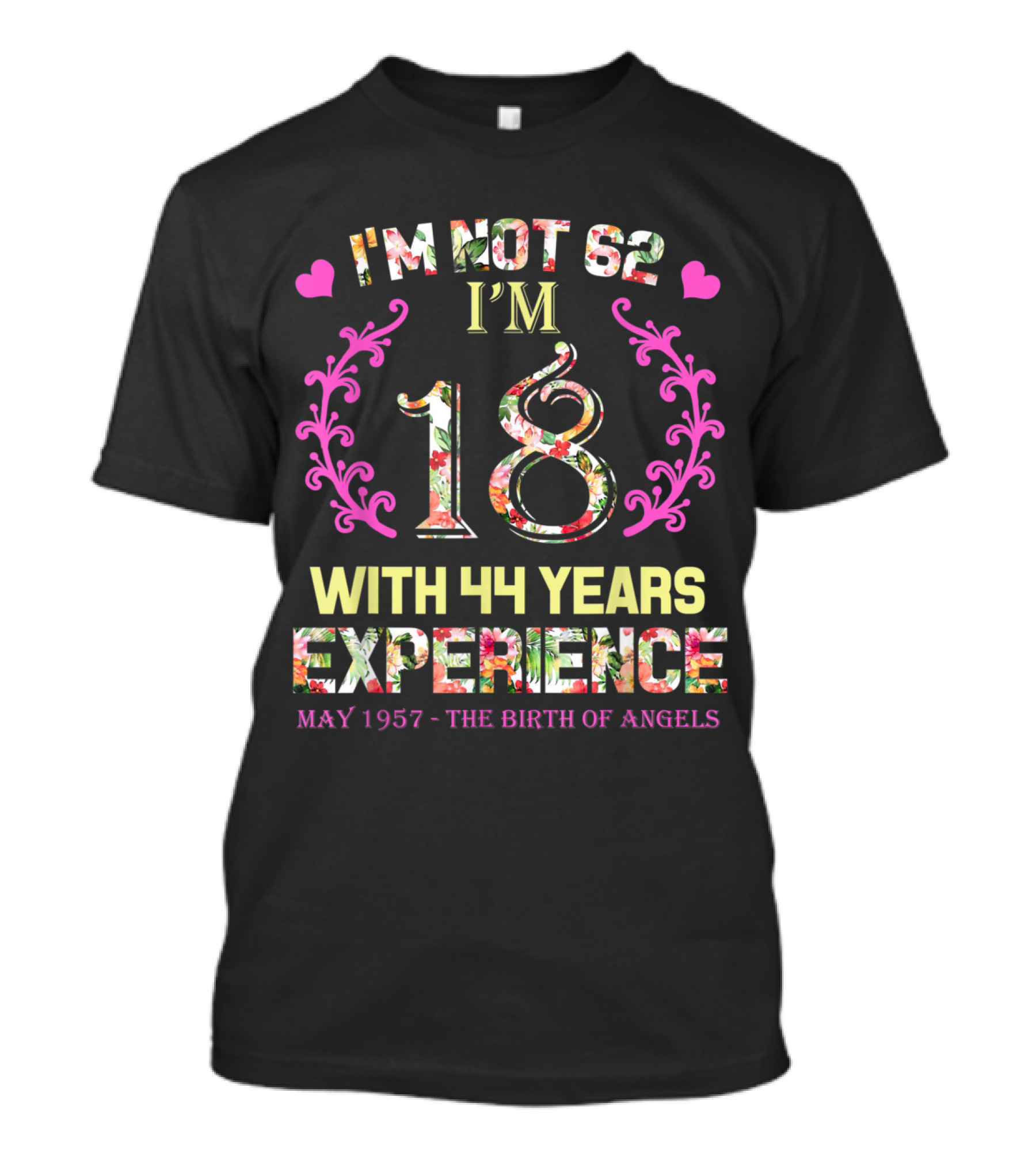 I'm Not 62 I'm 18 With 44 Years Experience May 1957 - The Birth Of Angels T-Shirt