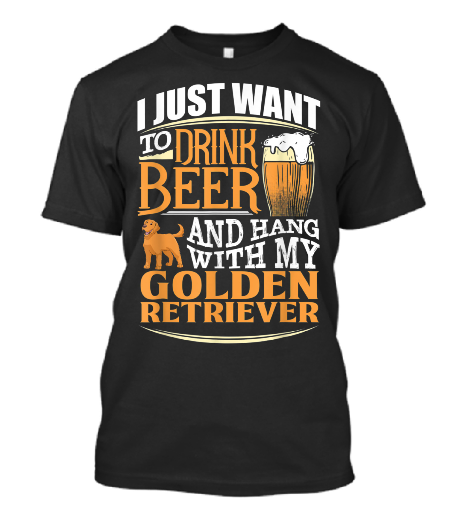 I Just Want To Drink Beer And Hang With My Golden Retriever T-Shirt