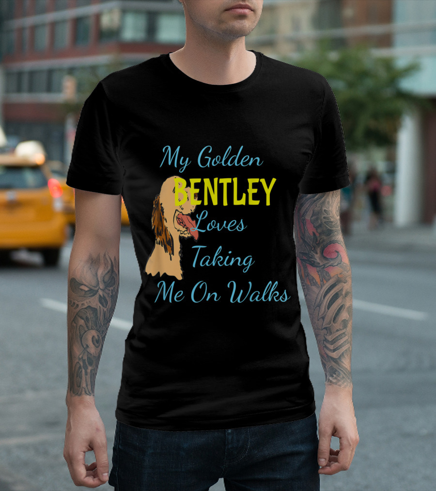 My Golden Bentley Loves Taking Me On Walks T-Shirt