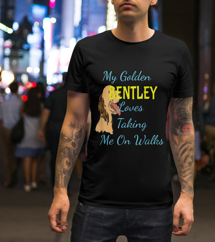 My Golden Bentley Loves Taking Me On Walks T-Shirt