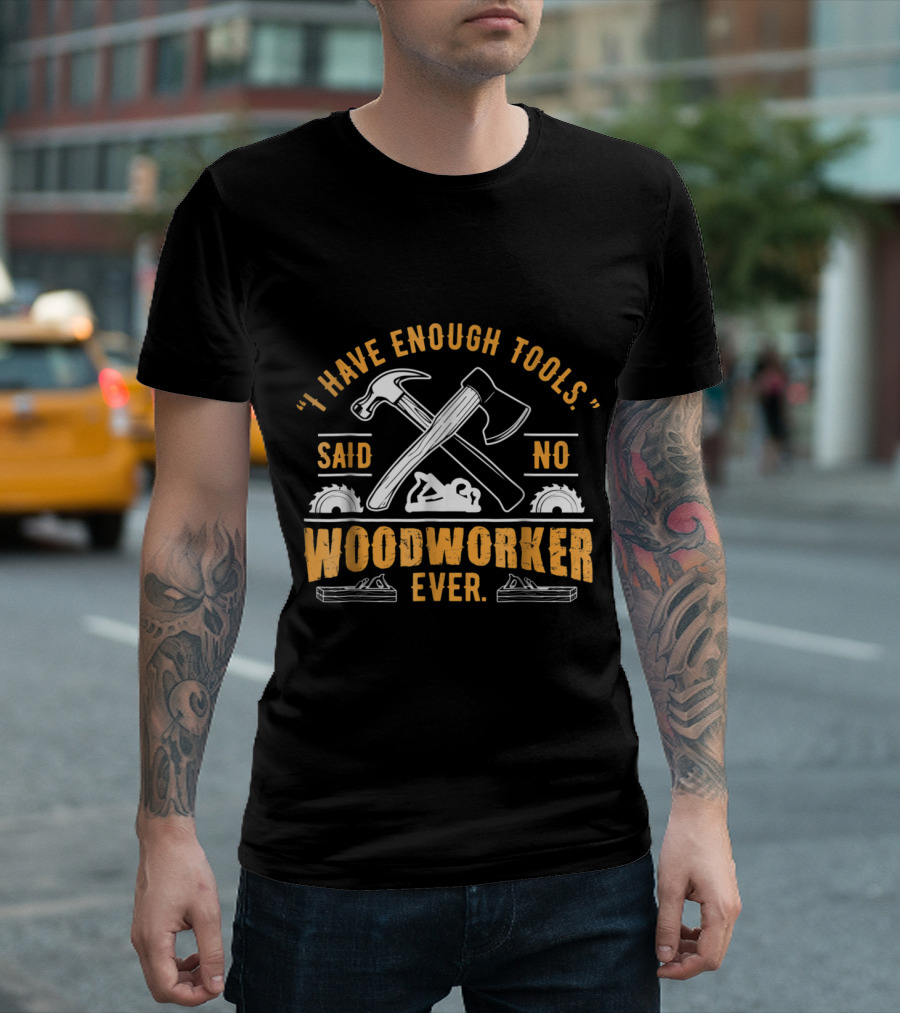 I Have Enough Tools Said No Woodworker Ever with Crossed Hammer and Axe Graphics T-Shirt