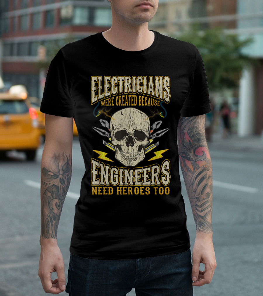 Electricians Were Created Because Engineers Need Heroes Too Skull And Tools T-Shirt